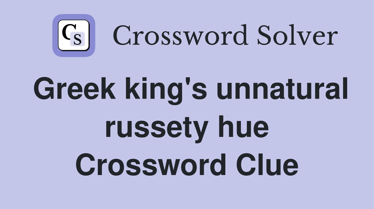 Greek king's unnatural russety hue Crossword Clue Answers Crossword